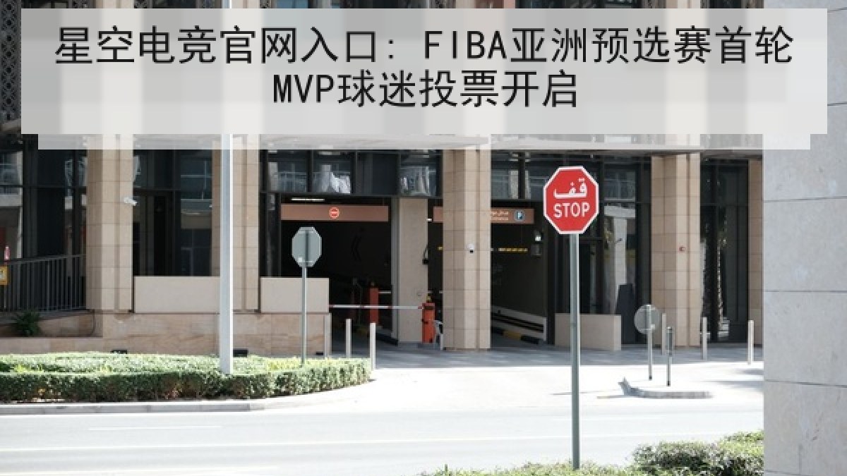 星空电竞官网入口: FIBA亚洲预选赛首轮MVP球迷投票开启